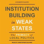 Institution Building in Weak States Lib/E: The Primacy of Local Politics