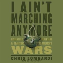 I Ain't Marching Anymore: Dissenters, Deserters, and Objectors to America's Wars - Lombardi, Chris