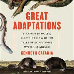 Great Adaptations Lib/E: Star-Nosed Moles, Electric Eels, and Other Tales of Evolution's Mysteries Solved - Catania, Kenneth