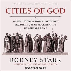 Cities of God: The Real Story of How Christianity Became an Urban Movement and Conquered Rome - Stark, Rodney