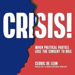 Crisis!: When Political Parties Lose the Consent to Rule - Leon, Cedric De