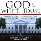 God in the White House Lib/E: A History: How Faith Shaped the Presidency from John F. Kennedy to George W. Bush