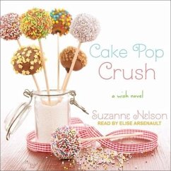 Cake Pop Crush Lib/E: A Wish Novel - Nelson, Suzanne