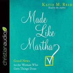 Made Like Martha Lib/E: Good News for the Woman Who Gets Things Done - Reid, Katie M.