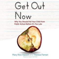 Get Out Now Lib/E: 7 Reasons to Pull Your Child from Public Schools Before It's Too Late - Hasson, Mary Rice; Farnan, Theresa