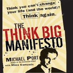 The Think Big Manifesto: Think You Can't Change Your Life (and the World) Think Again - Port, Michael