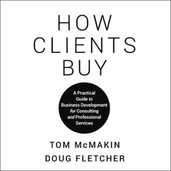 How Clients Buy Lib/E: A Practical Guide to Business Development for Consulting and Professional Services - Fletcher, Doug; McMakin, Tom