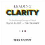 Leading Clarity Lib/E: The Breakthrough Strategy to Unleash People, Profit and Performance