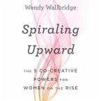Spiraling Upward Lib/E: The 5 Co-Creative Powers for Women on the Rise