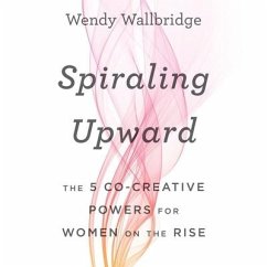 Spiraling Upward Lib/E: The 5 Co-Creative Powers for Women on the Rise - Wallbridge, Wendy