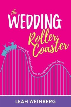 The Wedding Roller Coaster: Keeping Your Relationships Intact Through the Ups and Downs - Weinberg, Leah