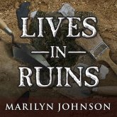 Lives in Ruins Lib/E: Archaeologists and the Seductive Lure of Human Rubble