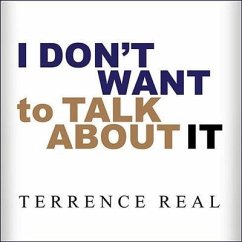 I Don't Want to Talk about It: Overcoming the Secret Legacy of Male Depression - Real, Terrence