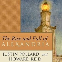 The Rise and Fall of Alexandria Lib/E: Birthplace of the Modern Mind - Pollard, Justin; Reid, Howard