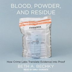 Blood, Powder, and Residue: How Crime Labs Translate Evidence Into Proof - Bechky, Beth A.
