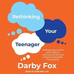 Rethinking Your Teenager Lib/E: Shifting from Control and Conflict to Structure and Nurture to Raise Accountable Young Adults - Fox, Darby