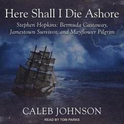 Here Shall I Die Ashore Lib/E: Stephen Hopkins: Bermuda Castaway, Jamestown Survivor, and Mayflower Pilgrim - Johnson, Caleb