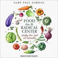 Food from the Radical Center Lib/E: Healing Our Land and Communities - Nabhan, Gary Paul