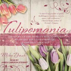 Tulipomania: The Story of the World's Most Coveted Flower & the Extraordinary Passions It Aroused - Dash, Mike