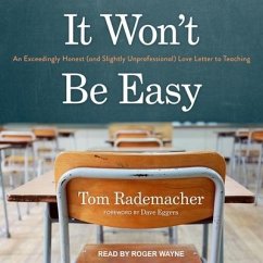 It Won't Be Easy: An Exceedingly Honest (and Slightly Unprofessional) Love Letter to Teaching - Rademacher, Tom