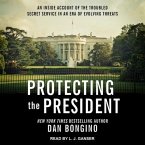 Protecting the President Lib/E: An Inside Account of the Troubled Secret Service in an Era of Evolving Threats