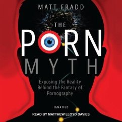 The Porn Myth: Exposing the Reality Behind the Fantasy of Pornography - Fradd, Matt
