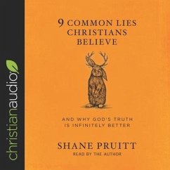 9 Common Lies Christians Believe: And Why God's Truth Is Infinitely Better - Pruitt, Shane