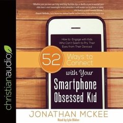 52 Ways to Connect with Your Smartphone Obsessed Kid: How to Engage with Kids Who Can't Seem to Pry Their Eyes from Their Devices! - Mckee, Jonathan; Blaker, Lyle