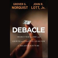 Debacle: Obama's War on Jobs and Growth and What We Can Do Now to Regain Our Future - Lott, John R.; Norquist, Grover Glenn