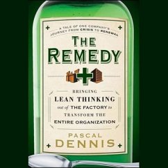 The Remedy: Bringing Lean Thinking Out of the Factory to Transform the Entire Organization - Dennis, Pascal