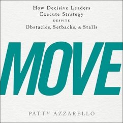 Move: How Decisive Leaders Execute Strategy Despite Obstacles, Setbacks, and Stalls - Azzarello, Patty