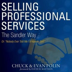 Selling Professional Services the Sandler Way Or, Nobody Ever Told Me I'd Have to Sell! - Polin, Chuck