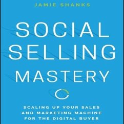 Social Selling Mastery: Scaling Up Your Sales and Marketing Machine for the Digital Buyer - Shanks, Jamie