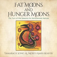 Fat Moons and Hunger Moons: The Turn of the Seasons for Northwoods Natives - Beaver, Moses Amik; Song, Tamarack