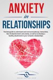 Anxiety in Relationships: The Best Guide to Understand and Overcome Jealousy, Insecurities, Fear of Abandonment and Anxiety, as Well as to Develop a Healthy Attachment in Your Romantic Relationships (eBook, ePUB)