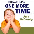 If I Have to Tell You One More Time...: The Revolutionary Program That Gets Your Kids to Listen Without Nagging, Reminding, or Yelling