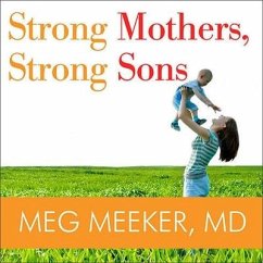 Strong Mothers, Strong Sons: Lessons Mothers Need to Raise Extraordinary Men - Meeker, Meg; M. D.