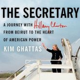 The Secretary Lib/E: A Journey with Hillary Clinton from Beirut to the Heart of American Power