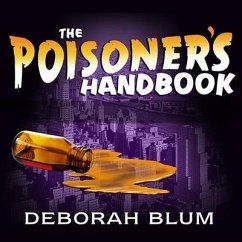 The Poisoner's Handbook: Murder and the Birth of Forensic Medicine in Jazz Age New York - Blum, Deborah