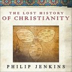 The Lost History of Christianity Lib/E: The Thousand-Year Golden Age of the Church in the Middle East, Africa, and Asia---And How It Died