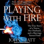 Playing with Fire Lib/E: The True Story of a Nurse, Her Husband, and a Marriage Turned Fatal