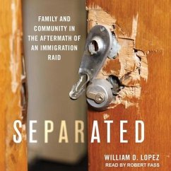 Separated Lib/E: Family and Community in the Aftermath of an Immigration Raid - Lopez, William D.; Soboroff, Jacob
