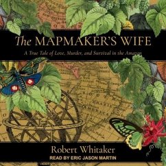 The Mapmaker's Wife Lib/E: A True Tale of Love, Murder, and Survival in the Amazon - Whitaker, Robert