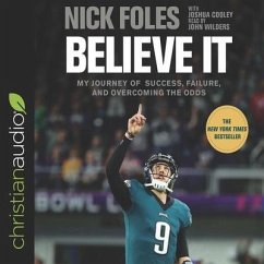 Believe It: My Journey of Success, Failure, and Overcoming the Odds - Cooley, Joshua; Foles, Nick