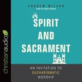 Spirit and Sacrament Lib/E: An Invitation to Eucharismatic Worship