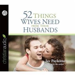 52 Things Wives Need from Their Husbands Lib/E: What Husbands Can Do to Build a Stronger Marriage - Payleitner, Jay