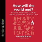 How Will the World End? Lib/E: And Other Questions about the Last Things and the Second Coming of Christ