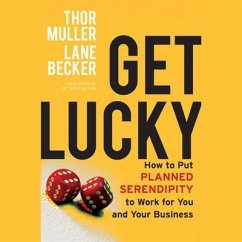 Get Lucky Lib/E: How to Put Planned Serendipity to Work for You and Your Business - Muller, Thor; Becker, Lane