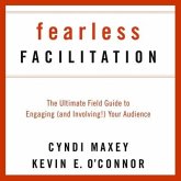 Fearless Facilitation Lib/E: The Ultimate Field Guide to Engaging (and Involving!) Your Audience
