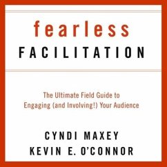 Fearless Facilitation Lib/E: The Ultimate Field Guide to Engaging (and Involving!) Your Audience - Maxey, Cyndi; O'Connor, Kevin